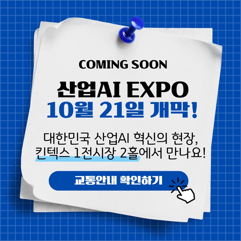 COMING SOON - 산업AI EXPO 10월 21일 개막, 킨텍스 1전시장 2홀에서 만나요, 교통안내 확인하기